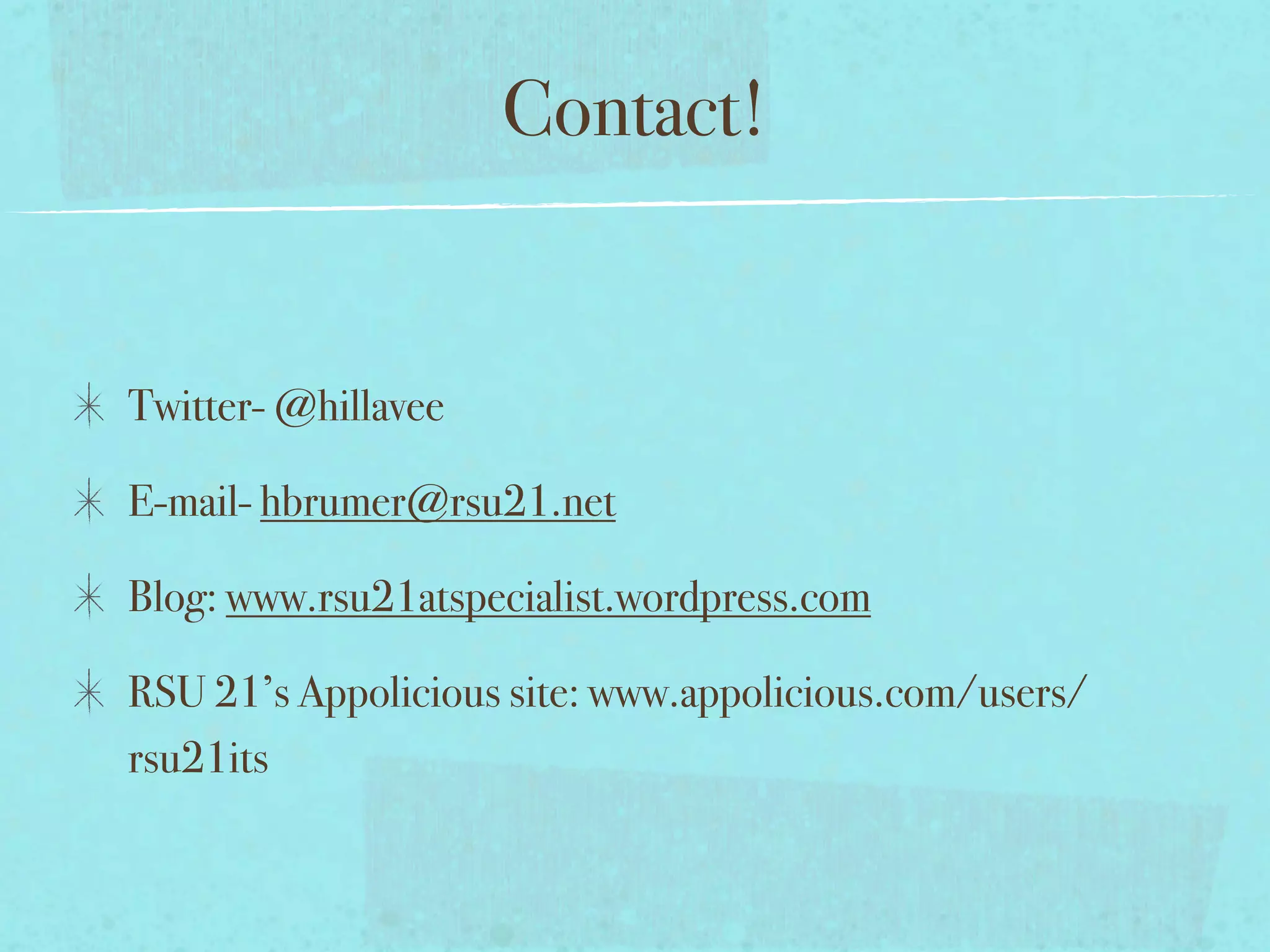 Contact!


Twitter- @hillavee

E-mail- hbrumer@rsu21.net

Blog: www.rsu21atspecialist.wordpress.com

RSU 21’s Appolicious site: www.appolicious.com/users/
rsu21its
 