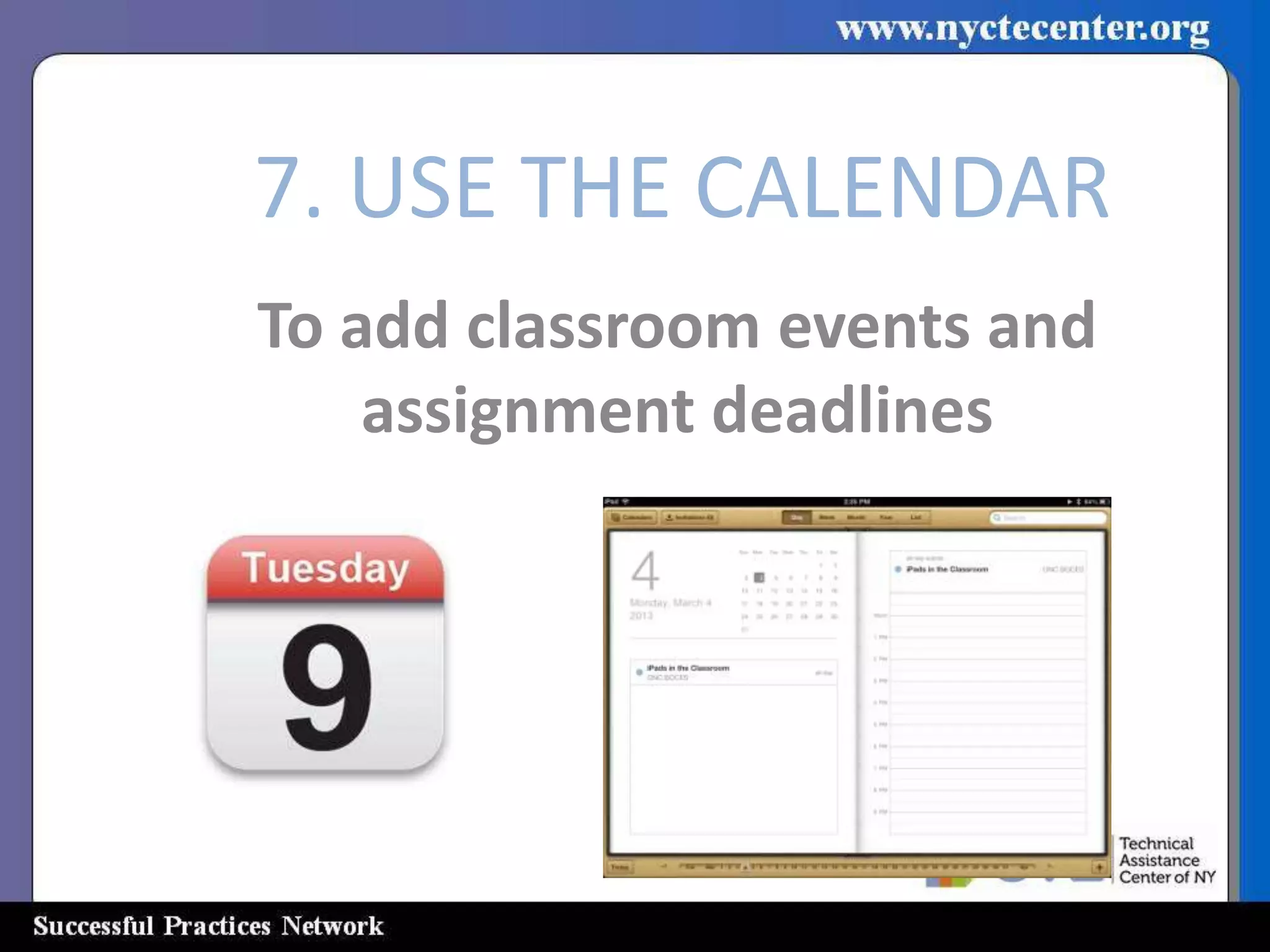 7. USE THE CALENDAR
To add classroom events and
    assignment deadlines
 