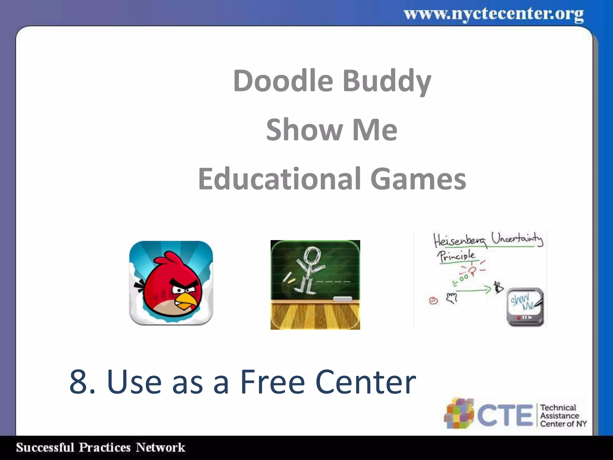 Doodle Buddy
            Show Me
        Educational Games




8. Use as a Free Center
 