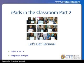 iPads in the Classroom Part 2




                  Let's Get Personal
• April 9, 2013
• Begins at 3:00 pm
 