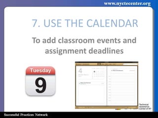 7. USE THE CALENDAR
To add classroom events and
    assignment deadlines
 