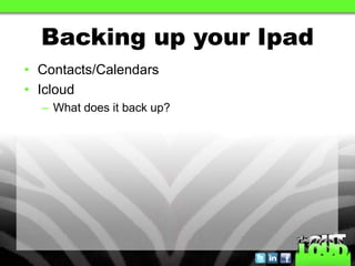 Backing up your Ipad
• Contacts/Calendars
• Icloud
  – What does it back up?
 