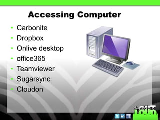 Accessing Computer
•   Carbonite
•   Dropbox
•   Onlive desktop
•   office365
•   Teamviewer
•   Sugarsync
•   Cloudon
 