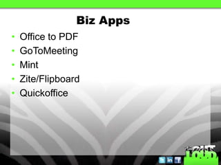 Biz Apps
•   Office to PDF
•   GoToMeeting
•   Mint
•   Zite/Flipboard
•   Quickoffice
 