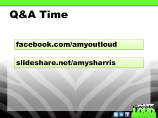 Q&A Time

facebook.com/amyoutloud

slideshare.net/amysharris
 