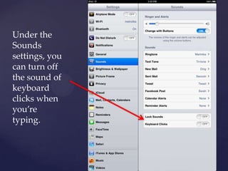 Under the
Sounds
settings, you
can turn off
the sound of
keyboard
clicks when
you’re
typing.
 