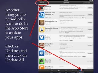 Another
thing you’re
periodically
want to do in
the App Store
is update
your apps.
Click on
Updates and
then click on
Update All.
 