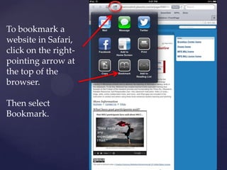 To bookmark a
website in Safari,
click on the right-
pointing arrow at
the top of the
browser.
Then select
Bookmark.
 