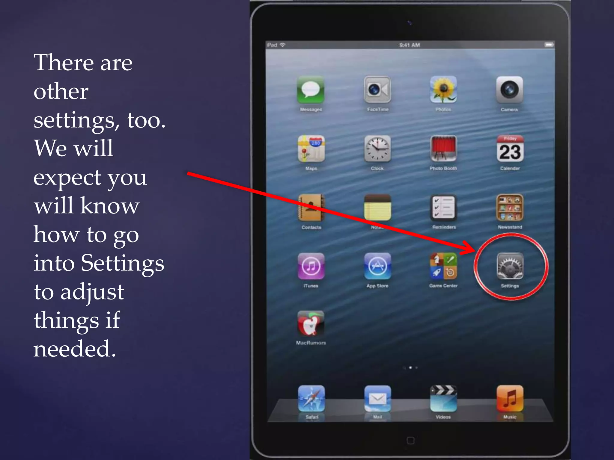 There are
other
settings, too.
We will
expect you
will know
how to go
into Settings
to adjust
things if
needed.
 