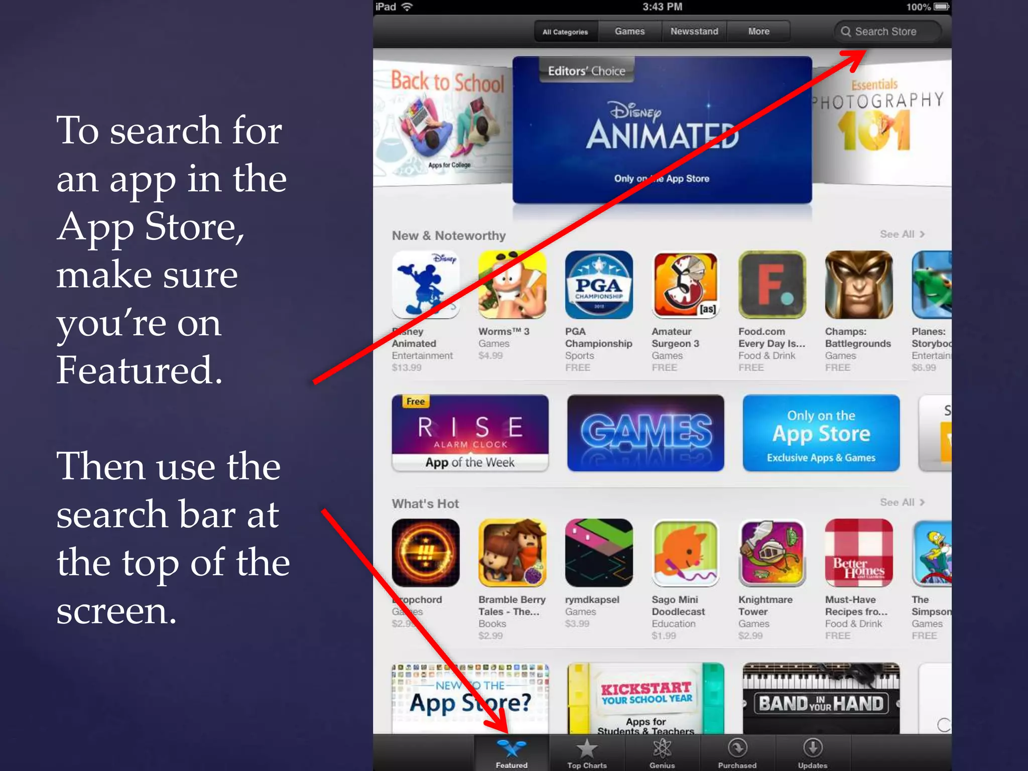 To search for
an app in the
App Store,
make sure
you’re on
Featured.
Then use the
search bar at
the top of the
screen.
 