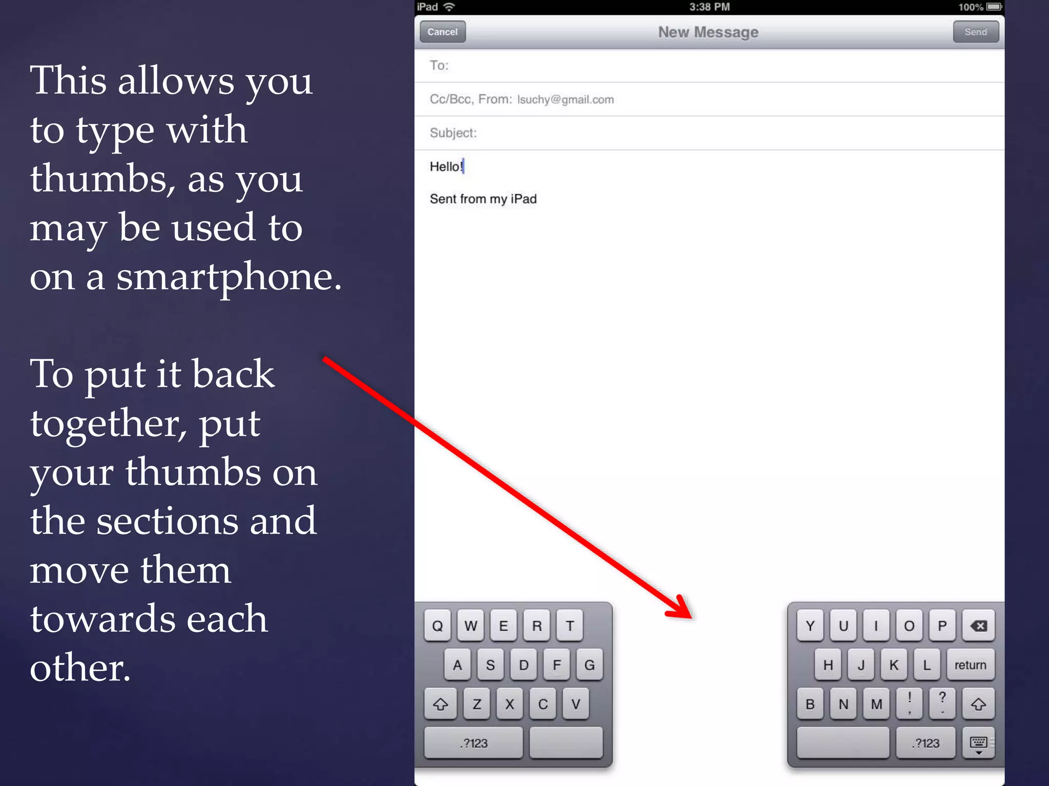 This allows you
to type with
thumbs, as you
may be used to
on a smartphone.
To put it back
together, put
your thumbs on
the sections and
move them
towards each
other.
 