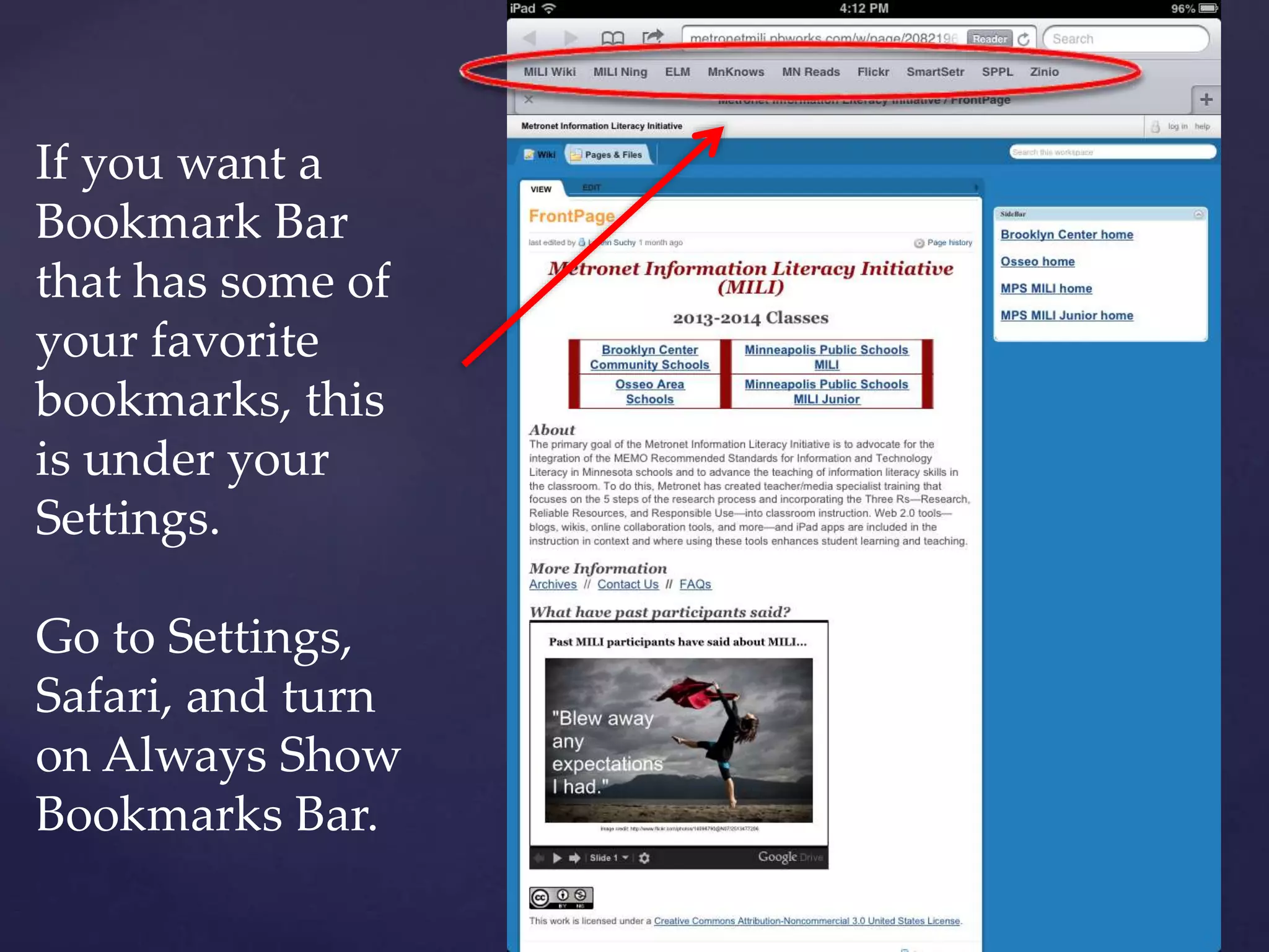 If you want a
Bookmark Bar
that has some of
your favorite
bookmarks, this
is under your
Settings.
Go to Settings,
Safari, and turn
on Always Show
Bookmarks Bar.
 