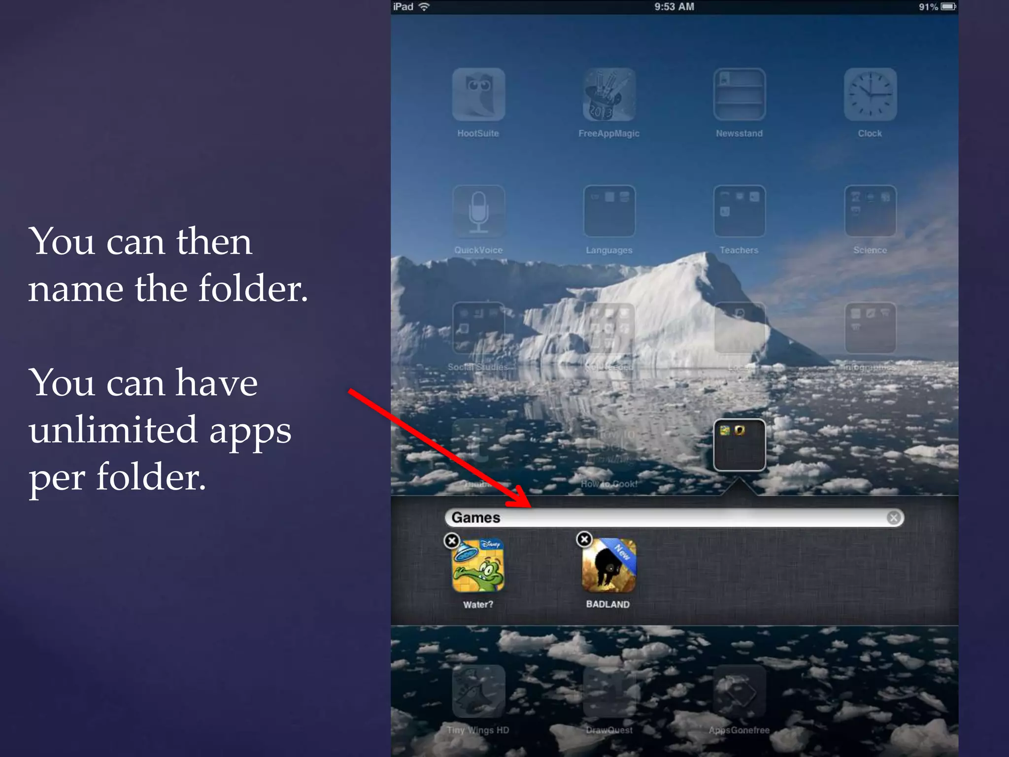 You can then
name the folder.
You can have
unlimited apps
per folder.
 