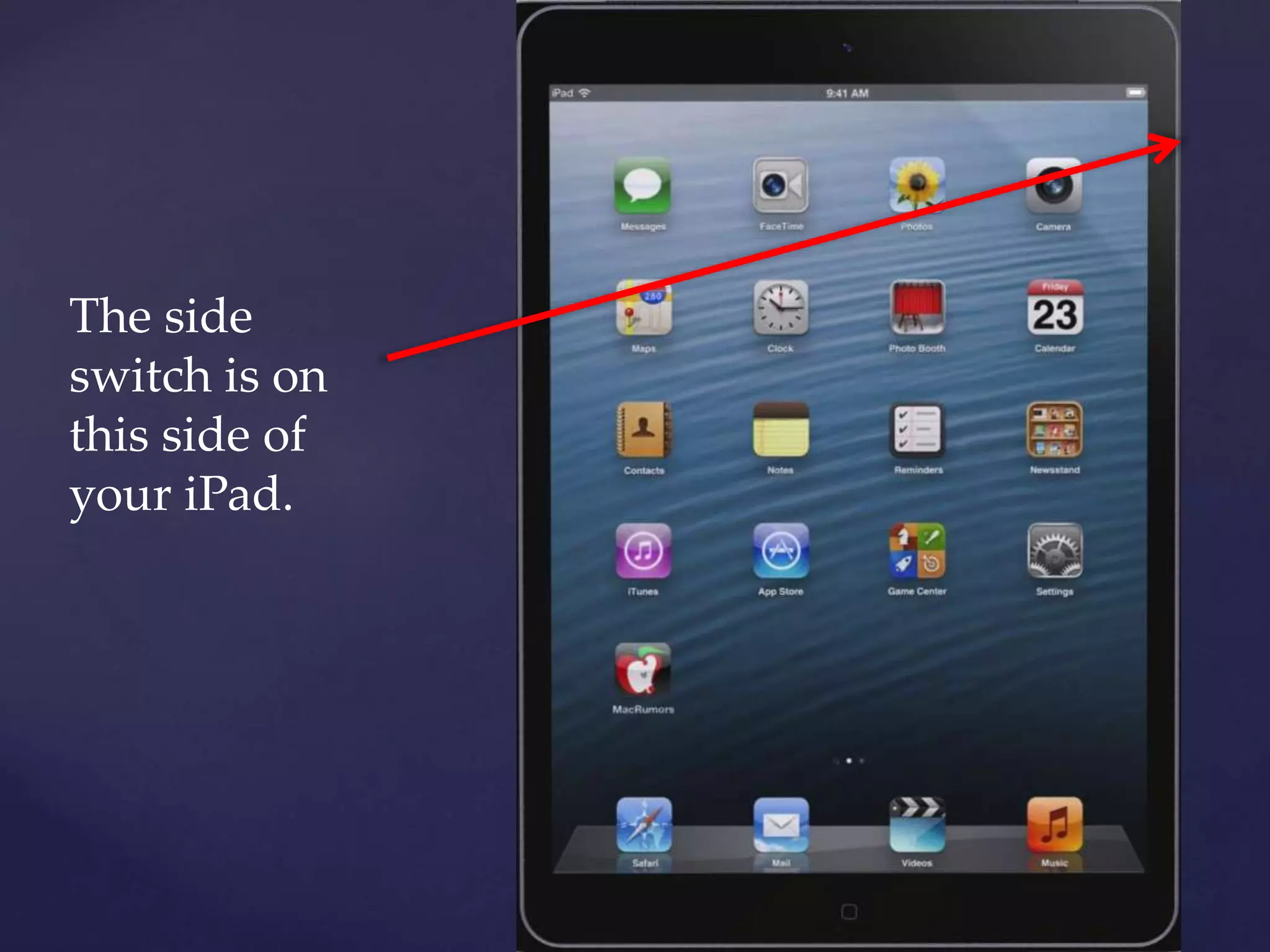 The side
switch is on
this side of
your iPad.
 
