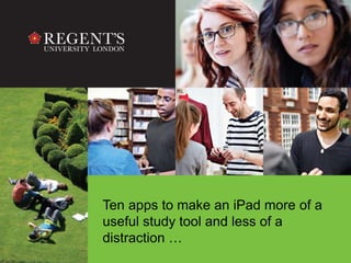 Ten apps to make an iPad more of a
useful study tool and less of a
distraction …
 