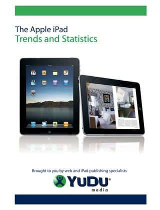 The Apple iPad
Trends and Statistics




    Brought to you by web and iPad publishing specialists
 