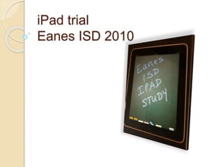 iPad trial
Eanes ISD 2010
 