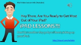 iPad Video Lesson Info (Youtube)

http://tinyurl.com/ke3dskz

 