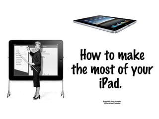 [object Object],[object Object],How to make the most of your iPad.  