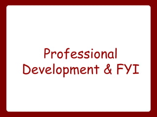 Professional
Development & FYI
 