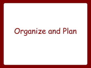 Organize and Plan
 