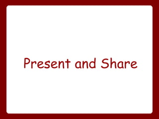 Present and Share
 