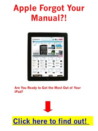Apple Forgot Your
    Manual?!




Are You Ready to Get the Most Out of Your
iPad?




Click here to find out!
 