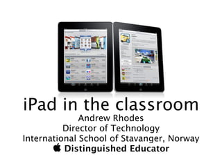 iPad in the classroom
              Andrew Rhodes
          Director of Technology
International School of Stavanger, Norway
        Distinguished Educator
 