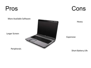 ProsConsMore Available SoftwareHeavyLarger ScreenExpensivePeripheralsShort Battery Life