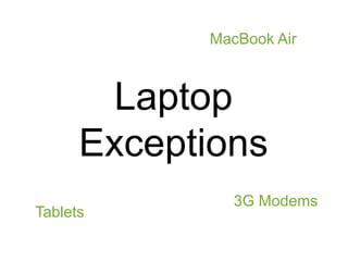 MacBook Air<br />Laptop Exceptions<br />3G Modems<br />Tablets<br />