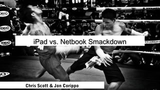 iPad vs. Netbook Smackdown




Chris Scott & Jon Corippo
 