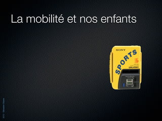 La mobilité et nos enfants
2012 - Sébastien Stasse
 
