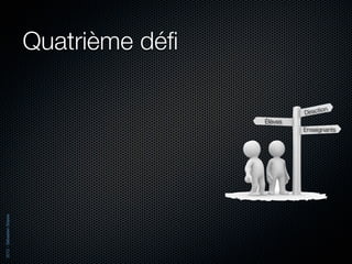 Quatrième déﬁ

                                                           n
                                                   Directio
                                          Élèves
                                                   Enseignants
2012 - Sébastien Stasse
 