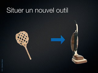 2012 - Sébastien Stasse




                          Situer un nouvel outil
 