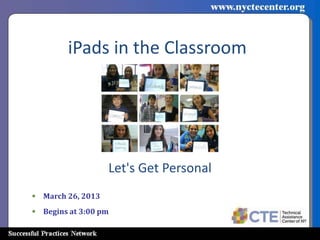 iPads in the Classroom




                   Let's Get Personal
• March 26, 2013
• Begins at 3:00 pm
 