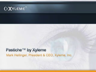 Pastiche™ by Xyleme Mark Hellinger, President & CEO, Xyleme, Inc. 