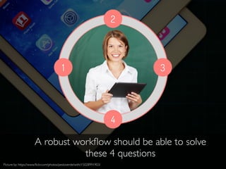 2
1 3
4
A robust workﬂow should be able to solve
these 4 questions
Picture by: https://www.ﬂickr.com/photos/pestoverde/with/15028991903/
 