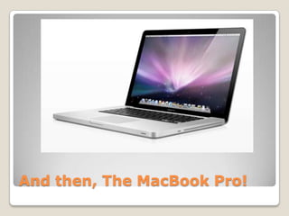And then, The MacBook Pro!
 