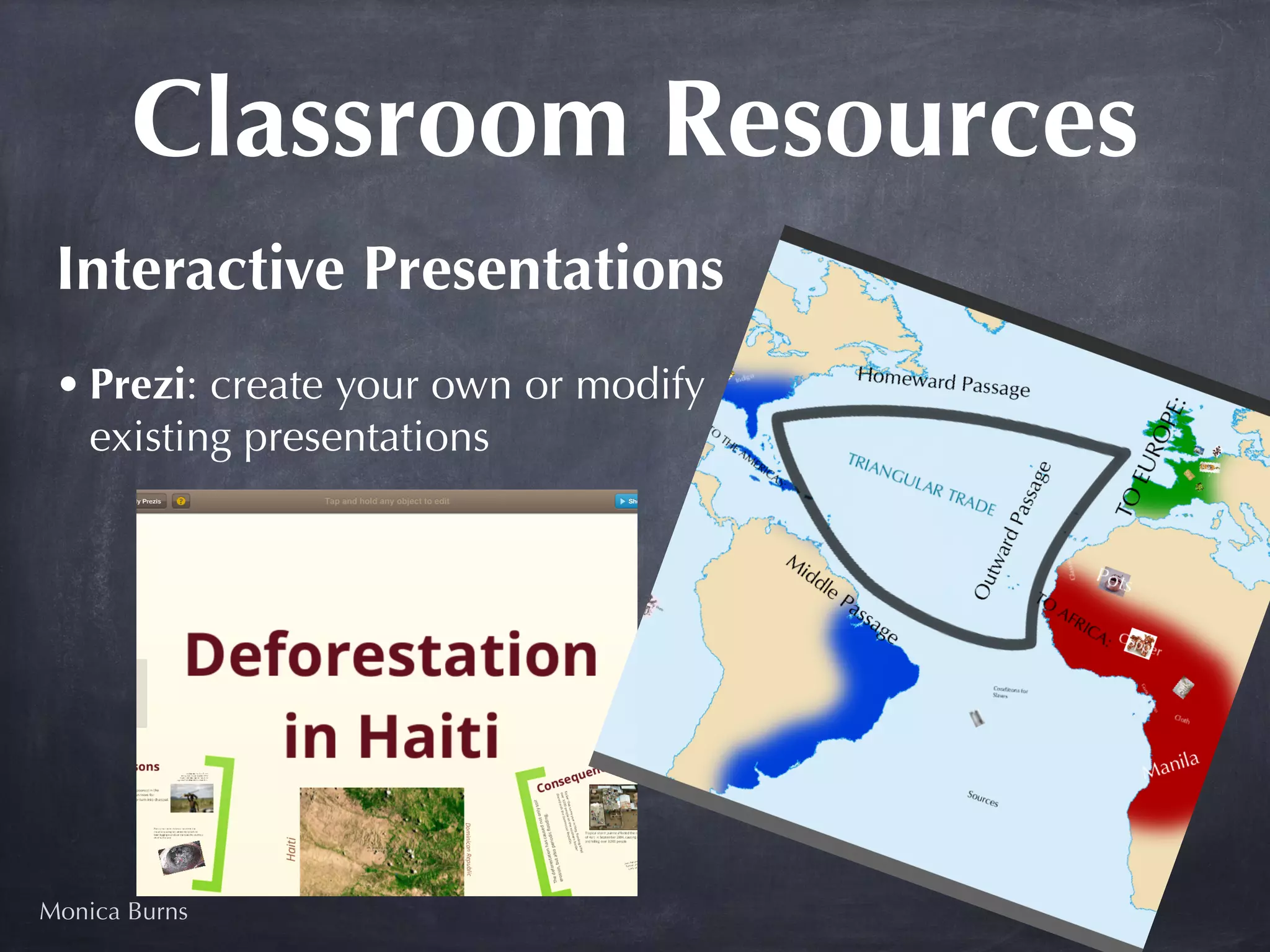 Classroom Resources
 Interactive Presentations
 • Prezi: create your own or modify
   existing presentations




Monica Burns
 