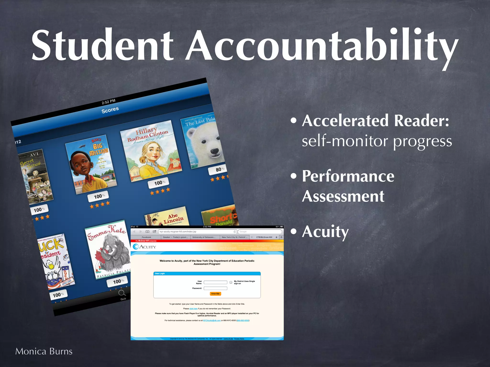 Student Accountability
                • Accelerated Reader:
                  self-monitor progress

                • Performance
                  Assessment

                • Acuity




Monica Burns
 