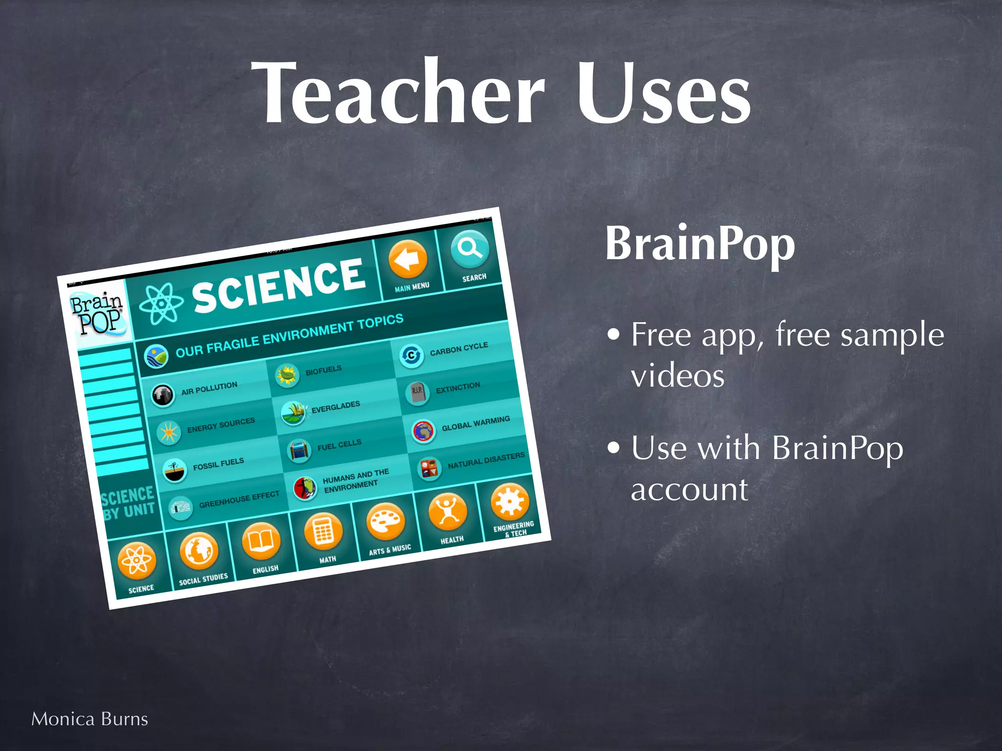 Teacher Uses
                       BrainPop
                       • Free app, free sample
                         videos

                       • Use with BrainPop
                         account




Monica Burns
 