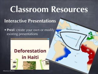 Classroom Resources
 Interactive Presentations
 • Prezi: create your own or modify
   existing presentations




Monica Burns
 