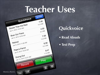 Teacher Uses

                       Quickvoice
                       • Read Alouds

                       • Test Prep




Monica Burns
 