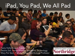 iPad, You Pad, We All Pad

Harry Hellenbrand, Provost
Deone Zell, Senior Director, Academic Technology
Mary-Pat Stein, Faculty Fellow and Biology Professor

 
