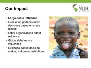 Our Impact
• Large-scale influence
• Evaluation partners make
decisions based on study
results
• Other organizations adapt...