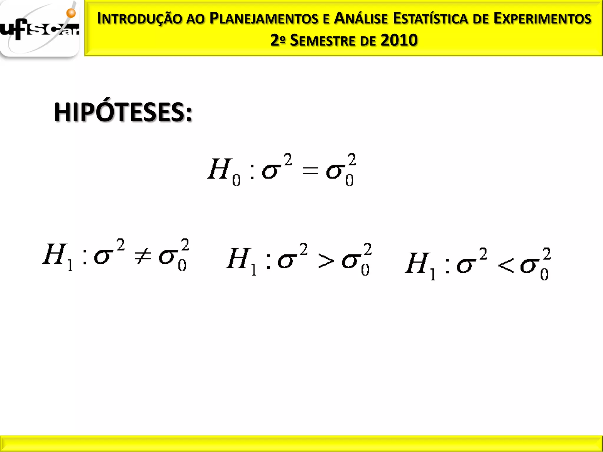 INTRODUÇÃO AO PLANEJAMENTOS E ANÁLISE ESTATÍSTICA DE EXPERIMENTOS
                        2º SEMESTRE DE 2010



HIPÓTESES:
 