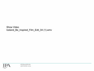 Show Video
Iceland_Be_Inspired_Film_Edit_04 (1).wmv

#IPASocialWorks
15th October 2013

 