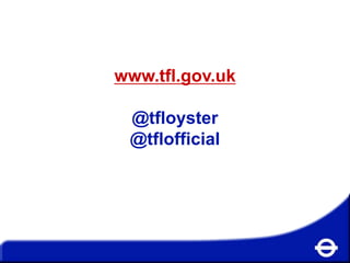www.tfl.gov.uk
@tfloyster
@tflofficial

 