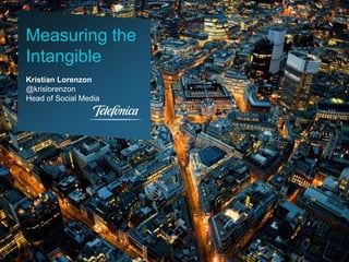 Measuring the
Intangible
Kristian Lorenzon
@krislorenzon
Head of Social Media

 
