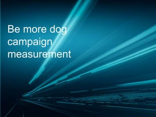 Be more dog
campaign
measurement

 